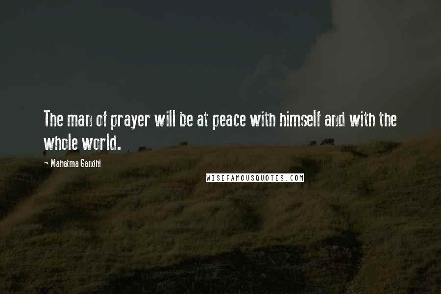 Mahatma Gandhi Quotes: The man of prayer will be at peace with himself and with the whole world.