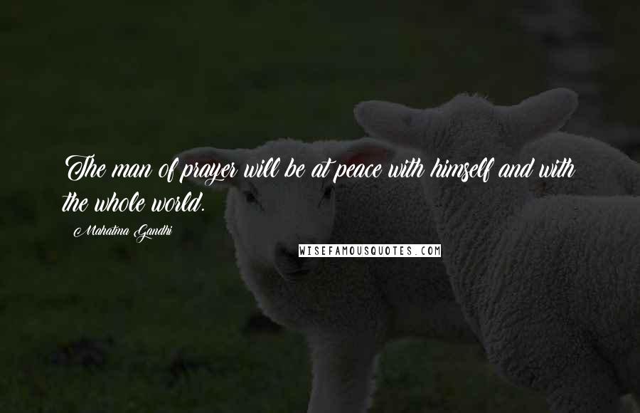 Mahatma Gandhi Quotes: The man of prayer will be at peace with himself and with the whole world.