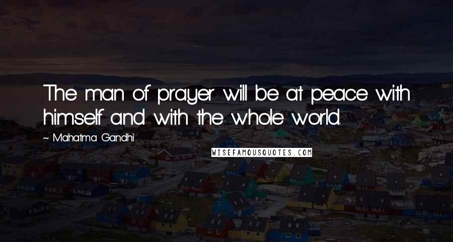 Mahatma Gandhi Quotes: The man of prayer will be at peace with himself and with the whole world.