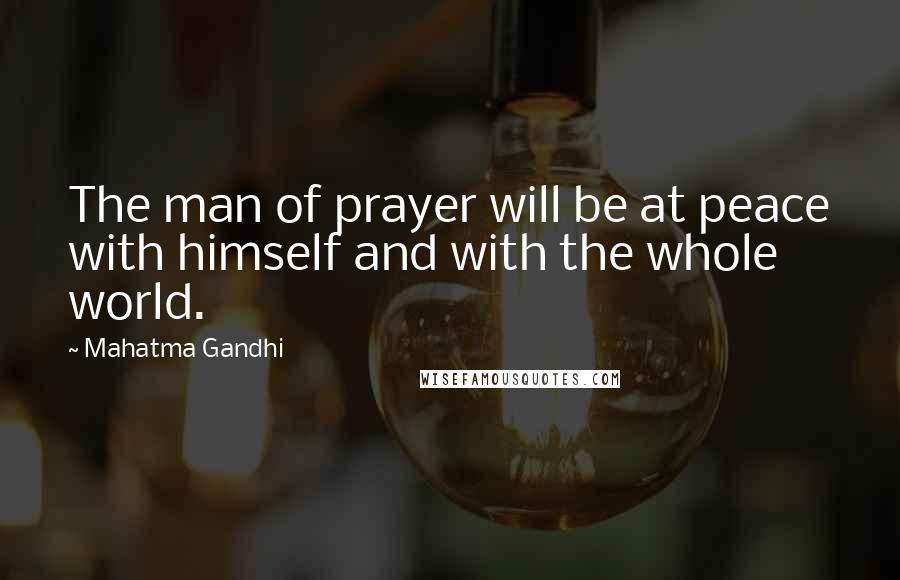 Mahatma Gandhi Quotes: The man of prayer will be at peace with himself and with the whole world.