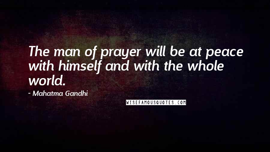 Mahatma Gandhi Quotes: The man of prayer will be at peace with himself and with the whole world.