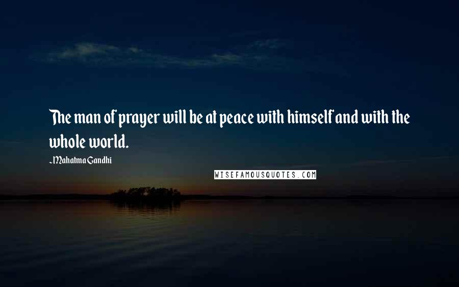 Mahatma Gandhi Quotes: The man of prayer will be at peace with himself and with the whole world.