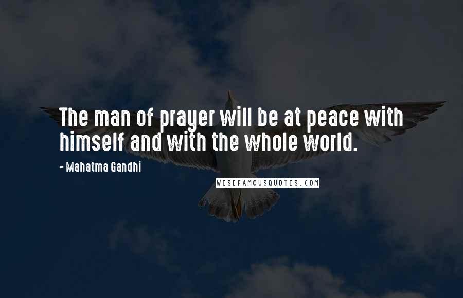 Mahatma Gandhi Quotes: The man of prayer will be at peace with himself and with the whole world.