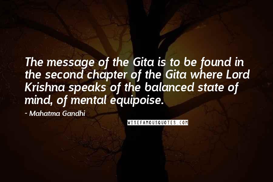 Mahatma Gandhi Quotes: The message of the Gita is to be found in the second chapter of the Gita where Lord Krishna speaks of the balanced state of mind, of mental equipoise.