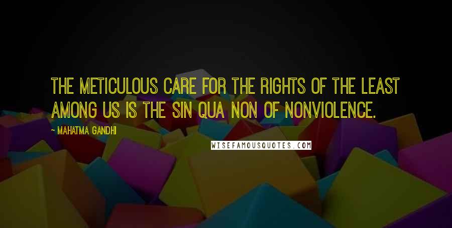 Mahatma Gandhi Quotes: The meticulous care for the rights of the least among us is the sin qua non of nonviolence.