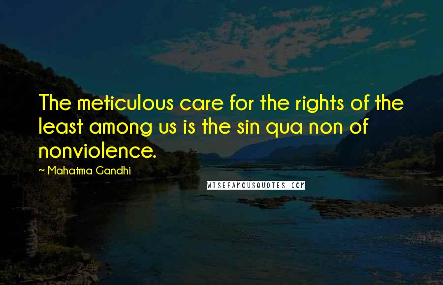 Mahatma Gandhi Quotes: The meticulous care for the rights of the least among us is the sin qua non of nonviolence.
