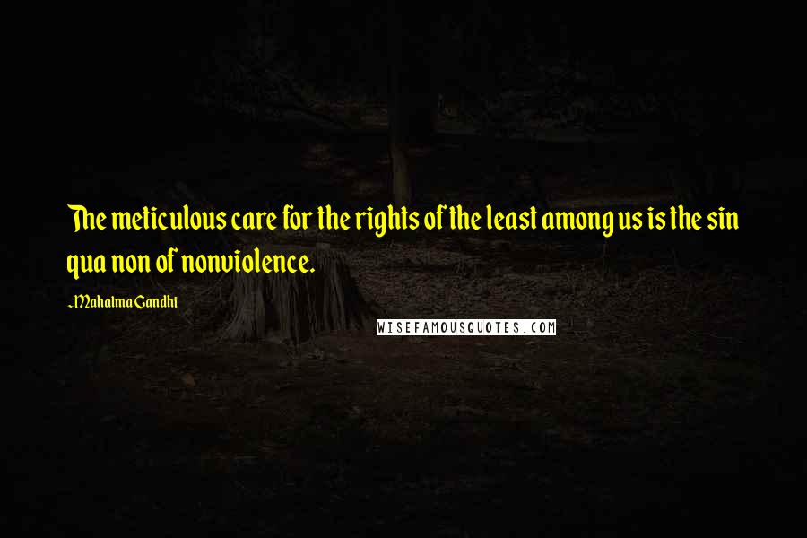 Mahatma Gandhi Quotes: The meticulous care for the rights of the least among us is the sin qua non of nonviolence.