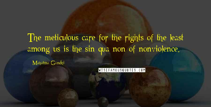Mahatma Gandhi Quotes: The meticulous care for the rights of the least among us is the sin qua non of nonviolence.