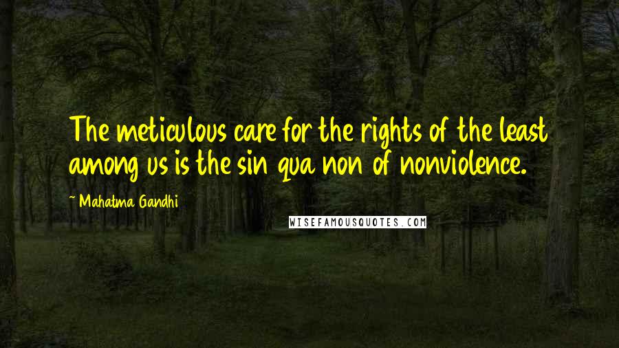 Mahatma Gandhi Quotes: The meticulous care for the rights of the least among us is the sin qua non of nonviolence.