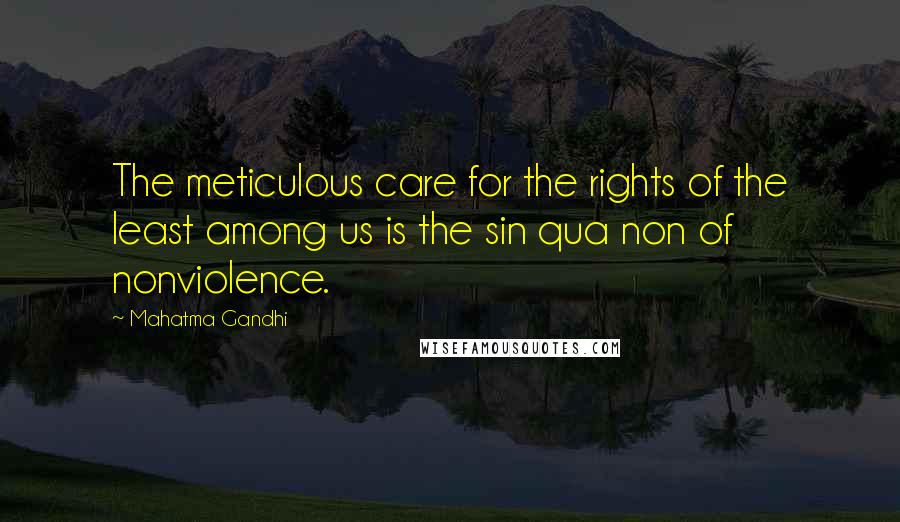 Mahatma Gandhi Quotes: The meticulous care for the rights of the least among us is the sin qua non of nonviolence.