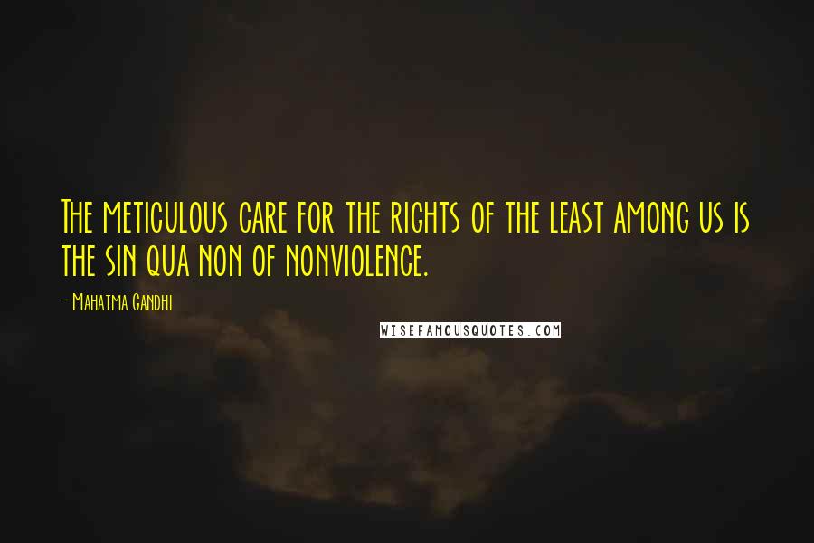 Mahatma Gandhi Quotes: The meticulous care for the rights of the least among us is the sin qua non of nonviolence.