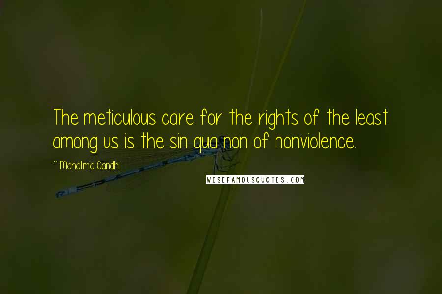 Mahatma Gandhi Quotes: The meticulous care for the rights of the least among us is the sin qua non of nonviolence.