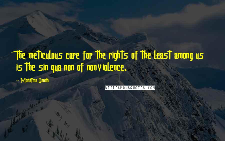 Mahatma Gandhi Quotes: The meticulous care for the rights of the least among us is the sin qua non of nonviolence.