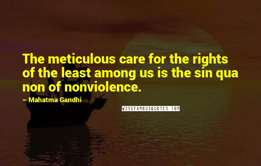 Mahatma Gandhi Quotes: The meticulous care for the rights of the least among us is the sin qua non of nonviolence.