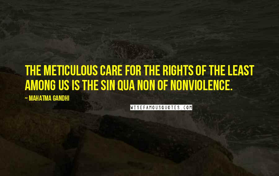 Mahatma Gandhi Quotes: The meticulous care for the rights of the least among us is the sin qua non of nonviolence.