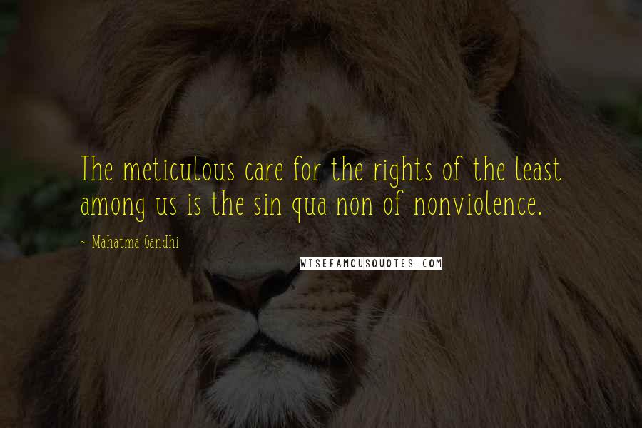 Mahatma Gandhi Quotes: The meticulous care for the rights of the least among us is the sin qua non of nonviolence.