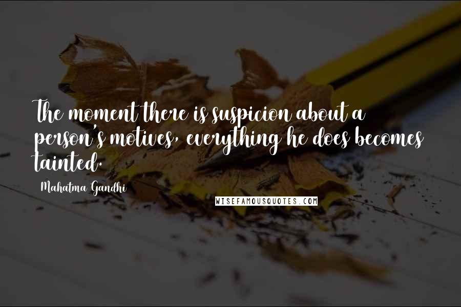 Mahatma Gandhi Quotes: The moment there is suspicion about a person's motives, everything he does becomes tainted.