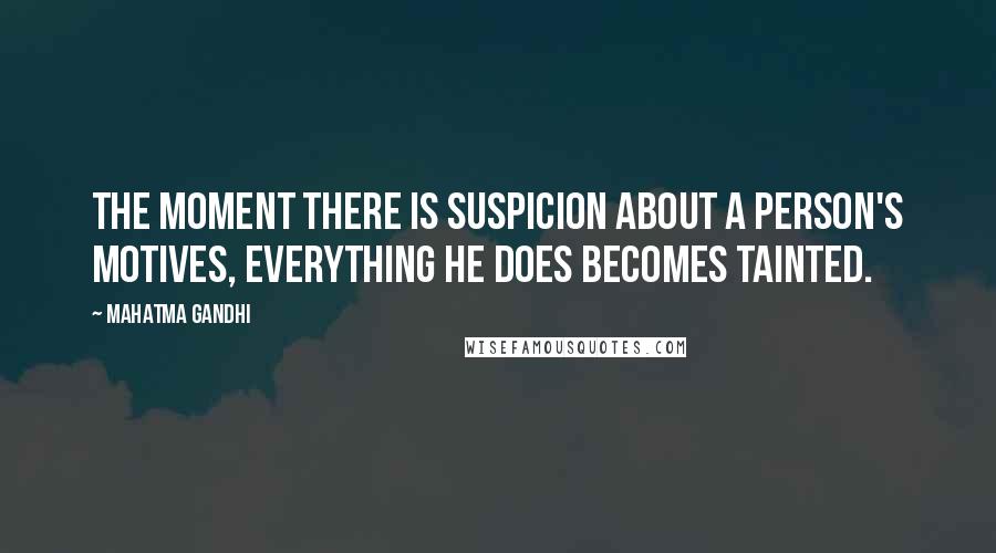 Mahatma Gandhi Quotes: The moment there is suspicion about a person's motives, everything he does becomes tainted.