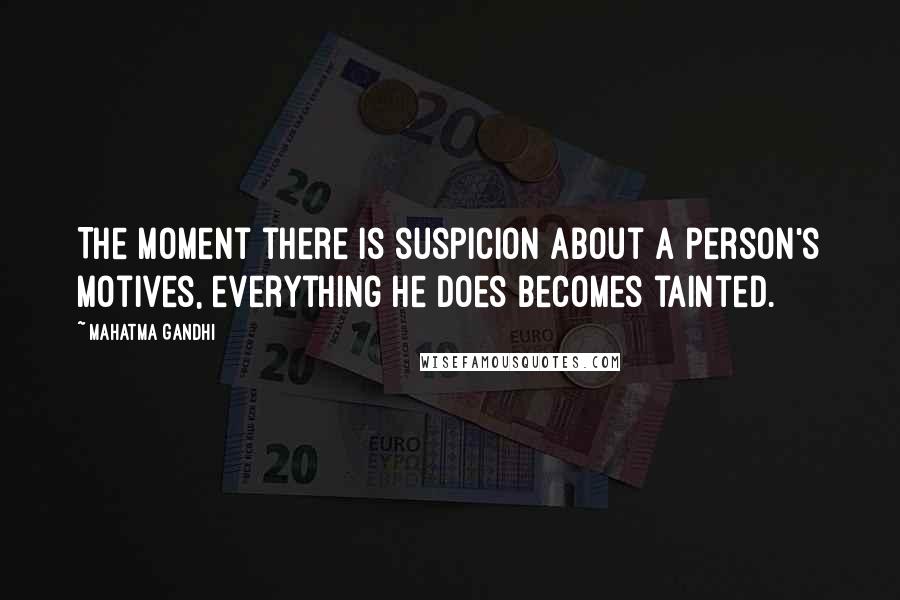 Mahatma Gandhi Quotes: The moment there is suspicion about a person's motives, everything he does becomes tainted.