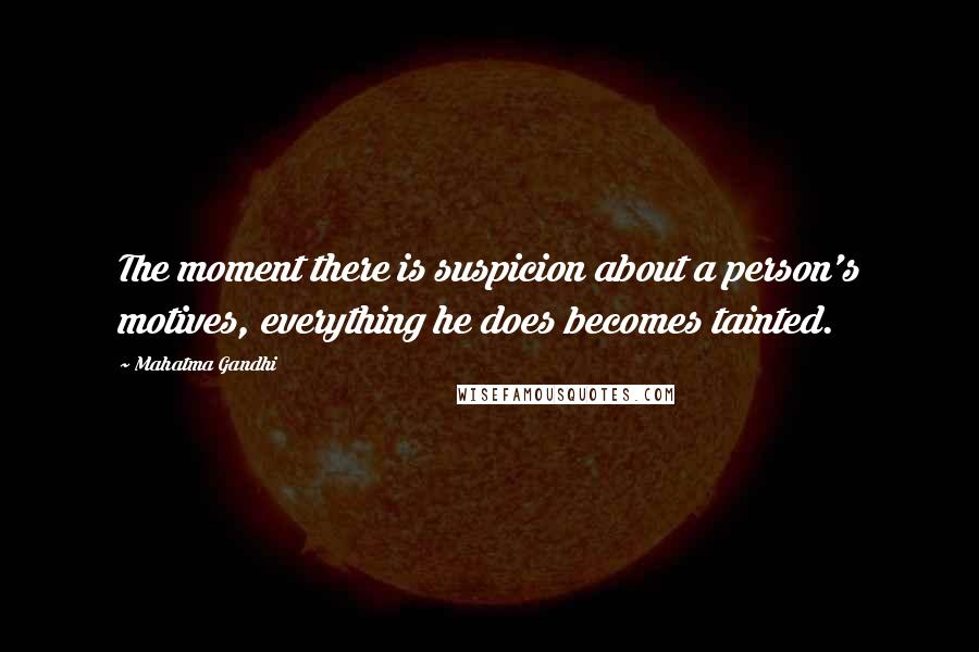 Mahatma Gandhi Quotes: The moment there is suspicion about a person's motives, everything he does becomes tainted.