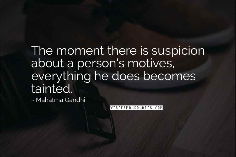 Mahatma Gandhi Quotes: The moment there is suspicion about a person's motives, everything he does becomes tainted.