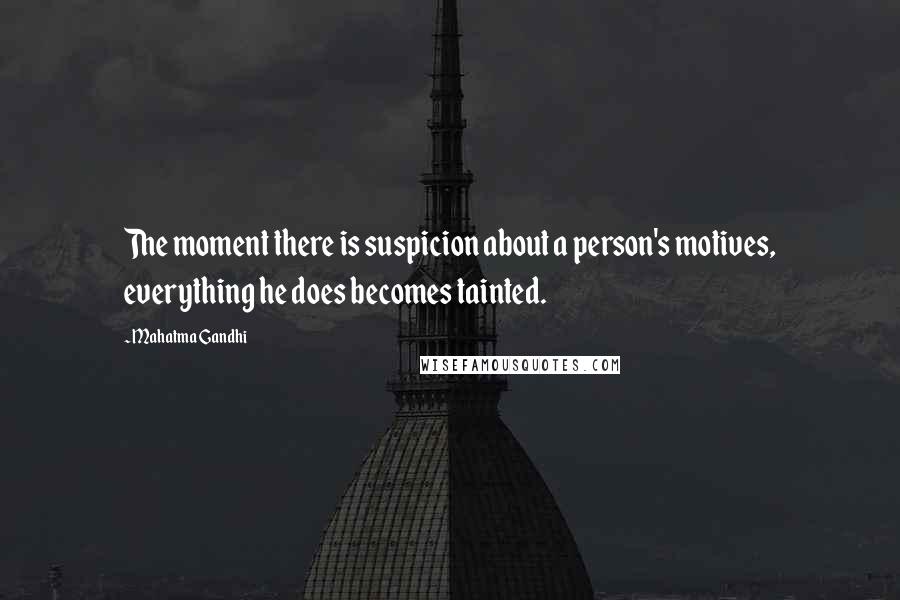 Mahatma Gandhi Quotes: The moment there is suspicion about a person's motives, everything he does becomes tainted.