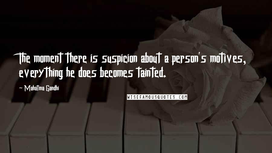 Mahatma Gandhi Quotes: The moment there is suspicion about a person's motives, everything he does becomes tainted.