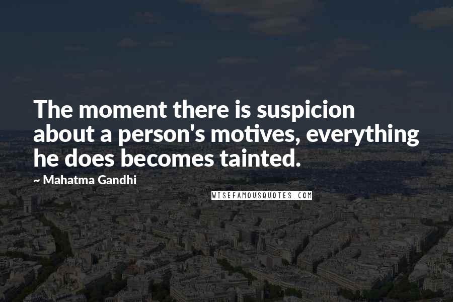 Mahatma Gandhi Quotes: The moment there is suspicion about a person's motives, everything he does becomes tainted.