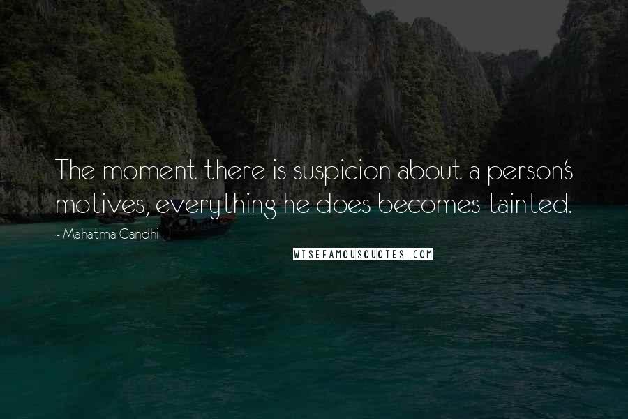Mahatma Gandhi Quotes: The moment there is suspicion about a person's motives, everything he does becomes tainted.