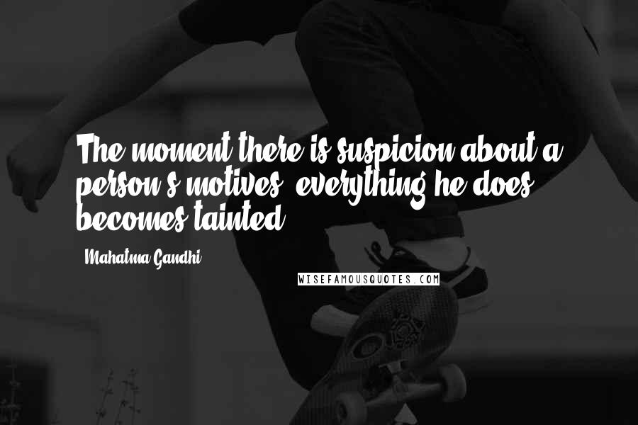 Mahatma Gandhi Quotes: The moment there is suspicion about a person's motives, everything he does becomes tainted.