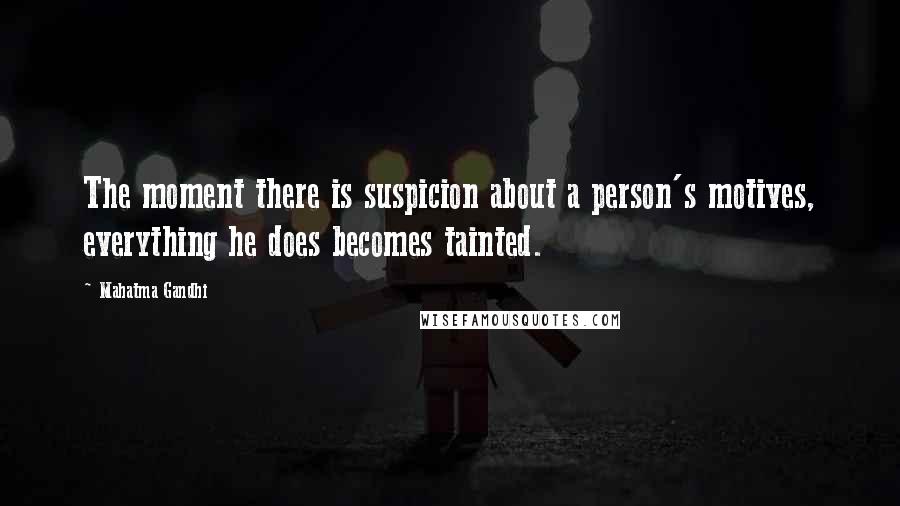 Mahatma Gandhi Quotes: The moment there is suspicion about a person's motives, everything he does becomes tainted.