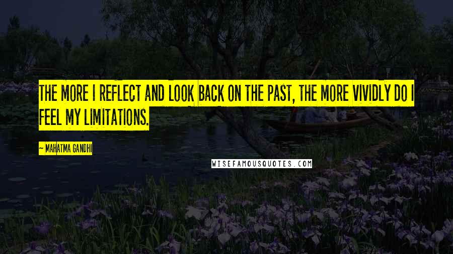 Mahatma Gandhi Quotes: The more I reflect and look back on the past, the more vividly do I feel my limitations.