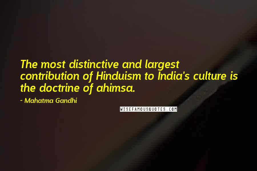 Mahatma Gandhi Quotes: The most distinctive and largest contribution of Hinduism to India's culture is the doctrine of ahimsa.