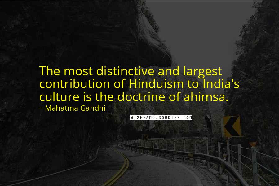 Mahatma Gandhi Quotes: The most distinctive and largest contribution of Hinduism to India's culture is the doctrine of ahimsa.