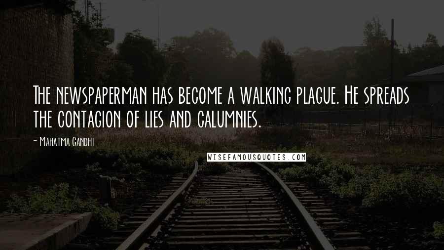 Mahatma Gandhi Quotes: The newspaperman has become a walking plague. He spreads the contagion of lies and calumnies.
