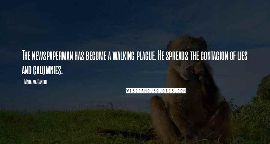 Mahatma Gandhi Quotes: The newspaperman has become a walking plague. He spreads the contagion of lies and calumnies.