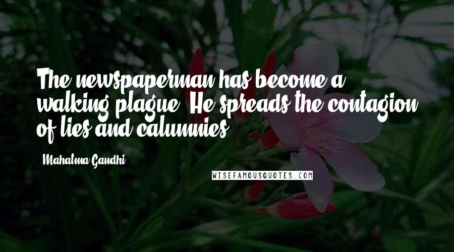 Mahatma Gandhi Quotes: The newspaperman has become a walking plague. He spreads the contagion of lies and calumnies.