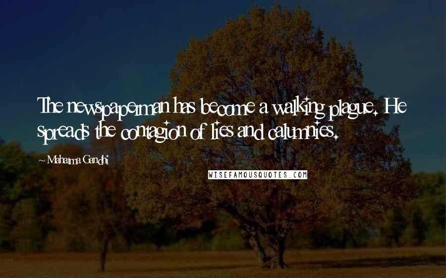Mahatma Gandhi Quotes: The newspaperman has become a walking plague. He spreads the contagion of lies and calumnies.