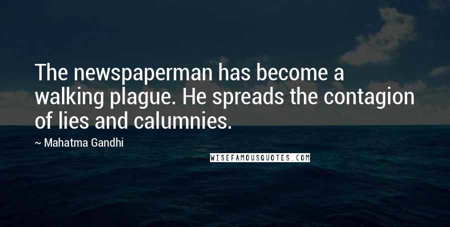 Mahatma Gandhi Quotes: The newspaperman has become a walking plague. He spreads the contagion of lies and calumnies.
