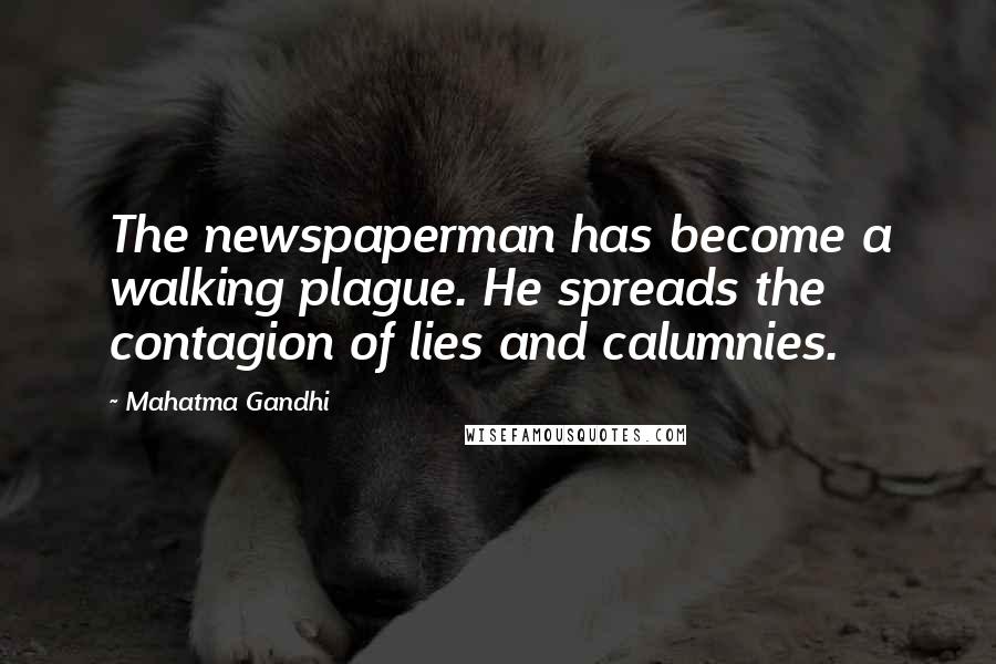 Mahatma Gandhi Quotes: The newspaperman has become a walking plague. He spreads the contagion of lies and calumnies.
