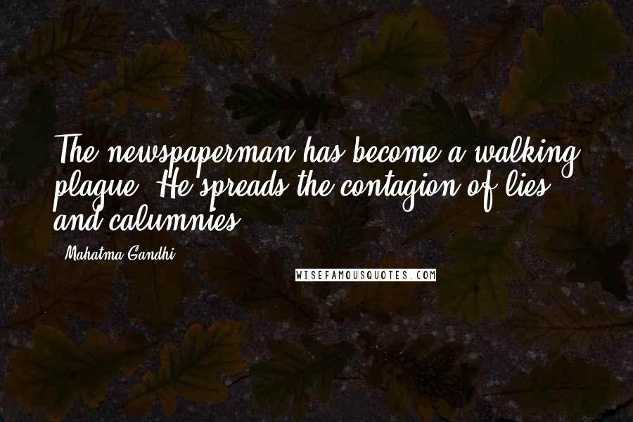 Mahatma Gandhi Quotes: The newspaperman has become a walking plague. He spreads the contagion of lies and calumnies.