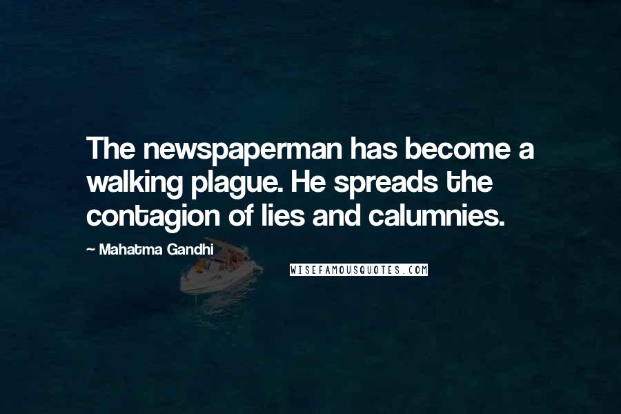 Mahatma Gandhi Quotes: The newspaperman has become a walking plague. He spreads the contagion of lies and calumnies.