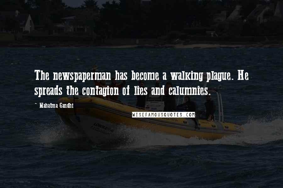 Mahatma Gandhi Quotes: The newspaperman has become a walking plague. He spreads the contagion of lies and calumnies.