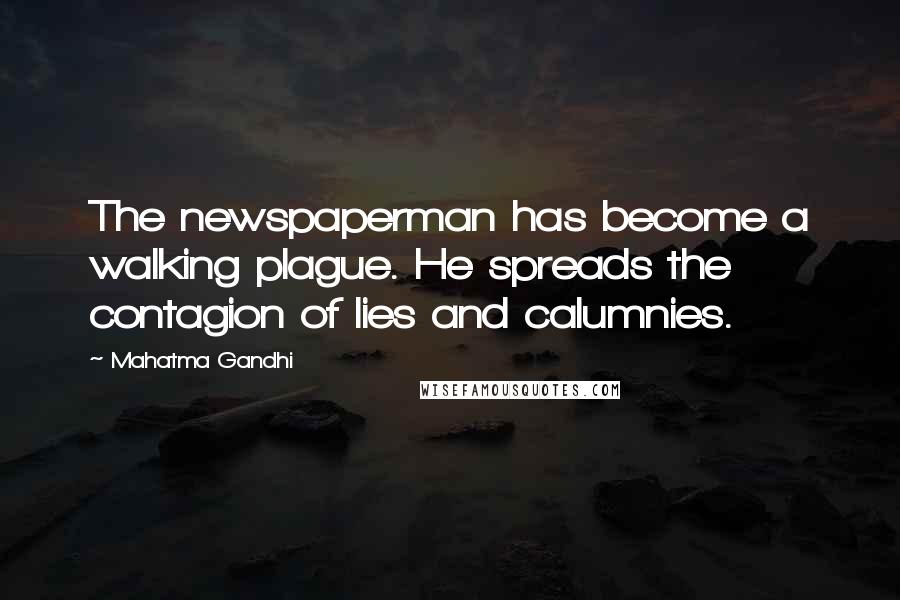 Mahatma Gandhi Quotes: The newspaperman has become a walking plague. He spreads the contagion of lies and calumnies.