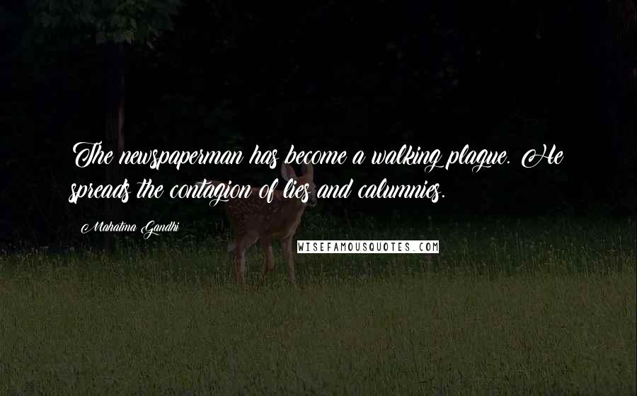 Mahatma Gandhi Quotes: The newspaperman has become a walking plague. He spreads the contagion of lies and calumnies.