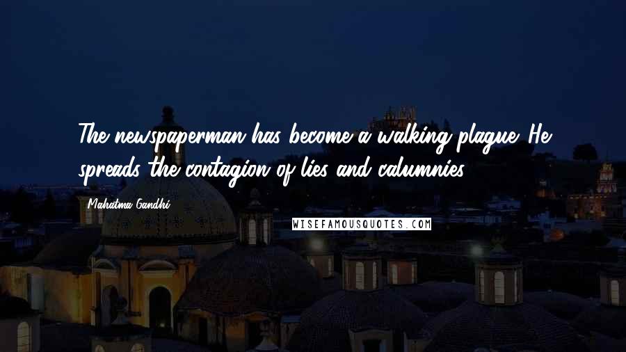 Mahatma Gandhi Quotes: The newspaperman has become a walking plague. He spreads the contagion of lies and calumnies.