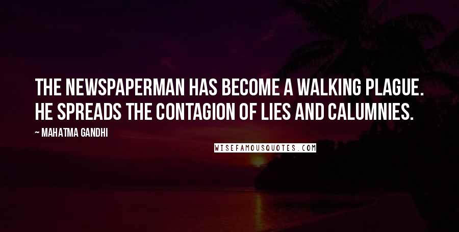 Mahatma Gandhi Quotes: The newspaperman has become a walking plague. He spreads the contagion of lies and calumnies.