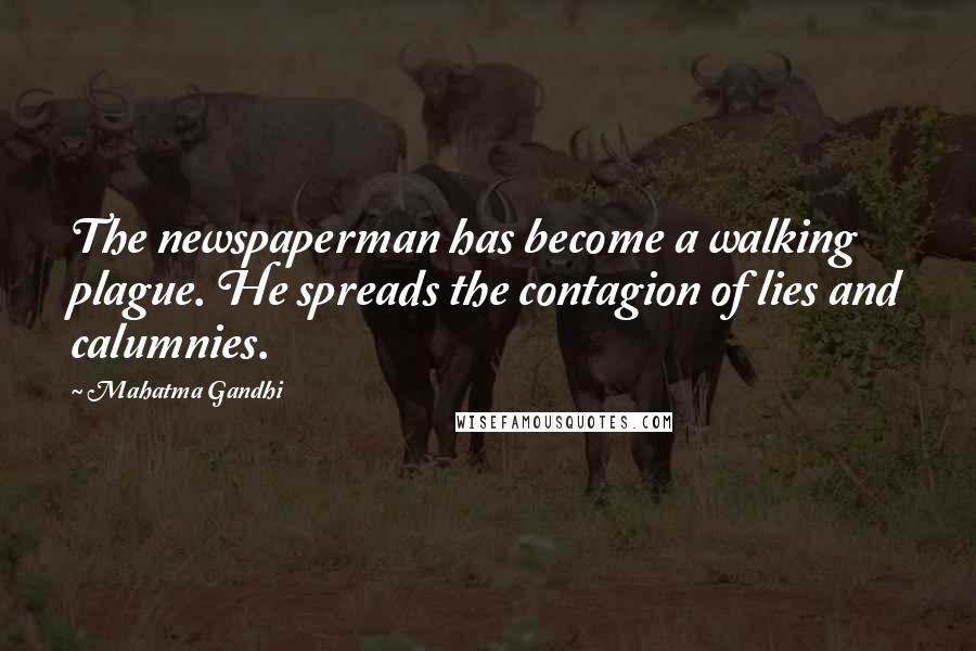 Mahatma Gandhi Quotes: The newspaperman has become a walking plague. He spreads the contagion of lies and calumnies.