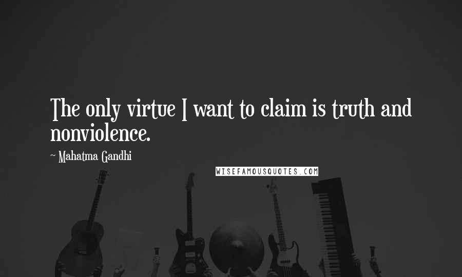 Mahatma Gandhi Quotes: The only virtue I want to claim is truth and nonviolence.