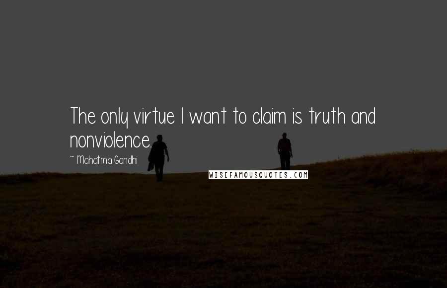 Mahatma Gandhi Quotes: The only virtue I want to claim is truth and nonviolence.